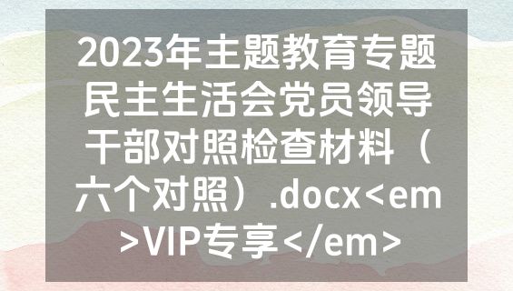 2023年主题教育专题民主生活会党员领导干部对照检查材料（六个对照）.docx<em>VIP专享</em>