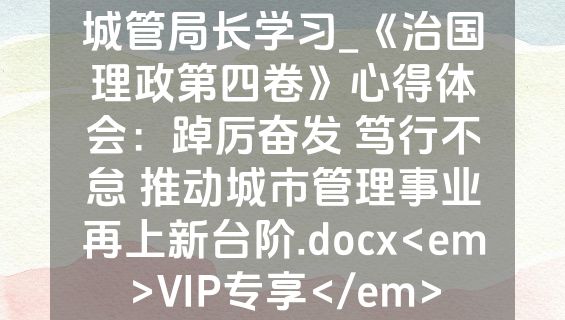 城管局长学习_《治国理政第四卷》心得体会：踔厉奋发 笃行不怠 推动城市管理事业再上新台阶.docx<em>VIP专享</em>