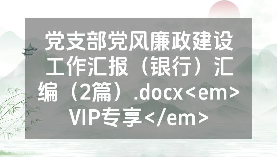 党支部党风廉政建设工作汇报（银行）汇编（2篇）.docx<em>VIP专享</em>