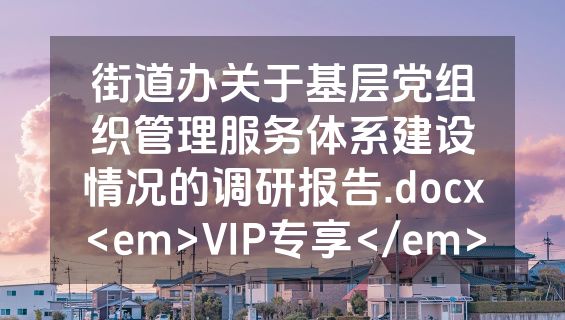 街道办关于基层党组织管理服务体系建设情况的调研报告.docx<em>VIP专享</em>