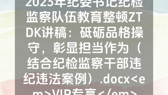 2023年纪委书记纪检监察队伍教育整顿ZTDK讲稿：砥砺品格操守，彰显担当作为（结合纪检监察干部违纪违法案例）.docx<em>VIP专享</em>