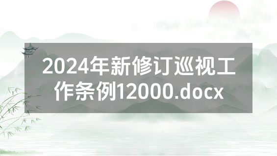2024年新修订巡视工作条例12000.docx
