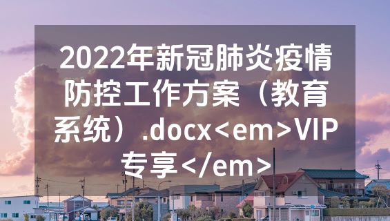 2022年新冠肺炎疫情防控工作方案（教育系统）.docx<em>VIP专享</em>