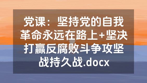 党课：坚持党的自我革命永远在路上+坚决打赢反腐败斗争攻坚战持久战.docx