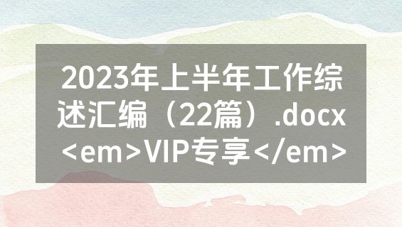 2023年上半年工作综述汇编（22篇）.docx<em>VIP专享</em>