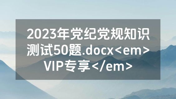 2023年党纪党规知识测试50题.docx<em>VIP专享</em>