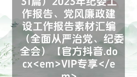 31篇）2023年纪委工作报告、党风廉政建设工作报告素材汇编（全面从严治党、纪委全会）【官方抖音.docx<em>VIP专享</em>