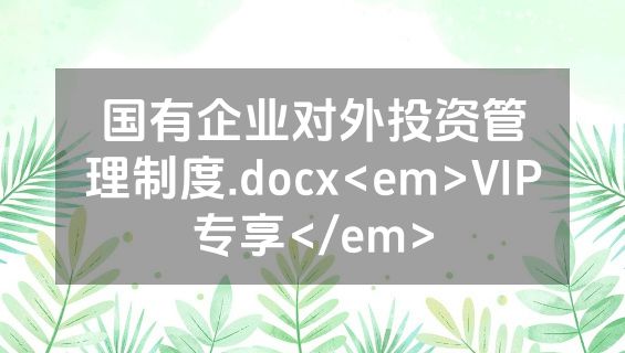 国有企业对外投资管理制度.docx<em>VIP专享</em>