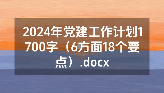 2024年党建工作计划1700字（6方面18个要点）.docx
