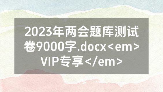 2023年两会题库测试卷9000字.docx<em>VIP专享</em>