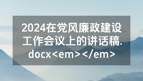 2024在党风廉政建设工作会议上的讲话稿.docx<em></em>