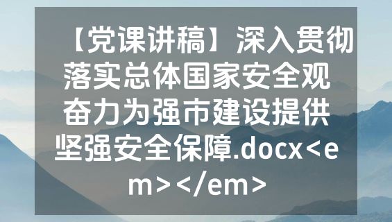 【党课讲稿】深入贯彻落实总体国家安全观奋力为强市建设提供坚强安全保障.docx<em></em>
