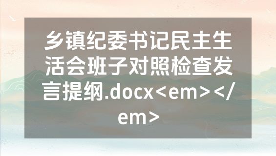 乡镇纪委书记民主生活会班子对照检查发言提纲.docx<em></em>