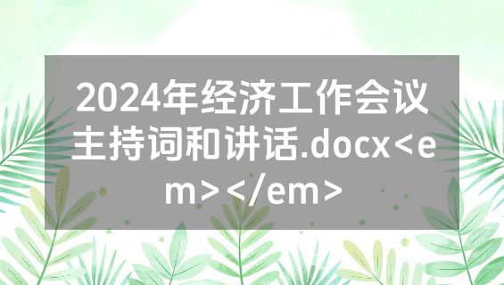2024年经济工作会议主持词和讲话.docx<em></em>