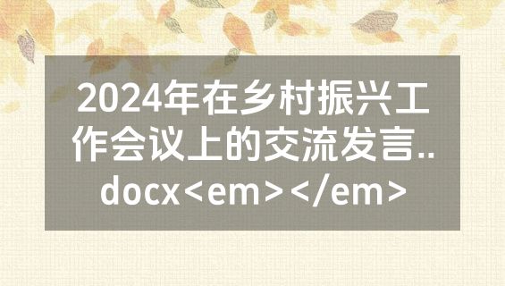 2024年在乡村振兴工作会议上的交流发言..docx<em></em>