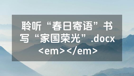 聆听“春日寄语”书写“家国荣光”.docx<em></em>