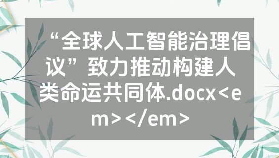 “全球人工智能治理倡议”致力推动构建人类命运共同体.docx<em></em>