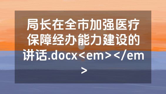 局长在全市加强医疗保障经办能力建设的讲话.docx<em></em>