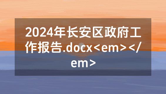 2024年长安区政府工作报告.docx<em></em>