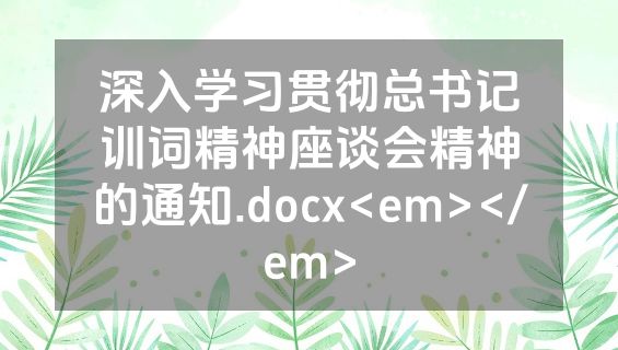 深入学习贯彻总书记训词精神座谈会精神的通知.docx<em></em>