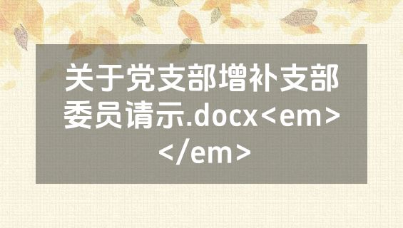 关于党支部增补支部委员请示.docx<em></em>