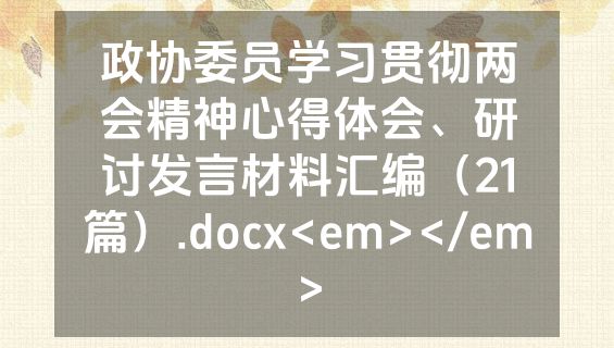 政协委员学习贯彻两会精神心得体会、研讨发言材料汇编（21篇）.docx<em></em>