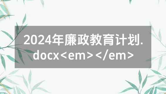 2024年廉政教育计划.docx<em></em>