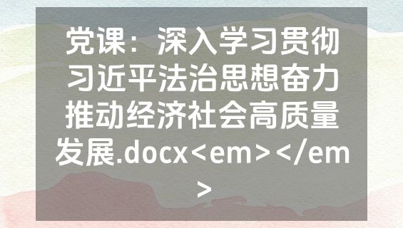 党课：深入学习贯彻习近平法治思想奋力推动经济社会高质量发展.docx<em></em>