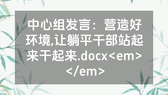 中心组发言：营造好环境,让躺平干部站起来干起来.docx<em></em>