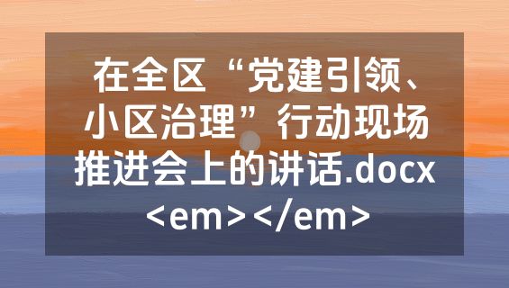 在全区“党建引领、小区治理”行动现场推进会上的讲话.docx<em></em>