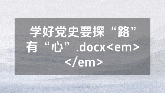 学好党史要探“路”有“心”.docx<em></em>