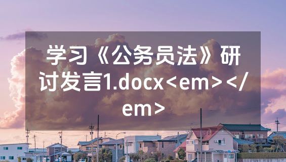 学习《公务员法》研讨发言1.docx<em></em>