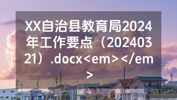 XX自治县教育局2024年工作要点（20240321）.docx<em></em>