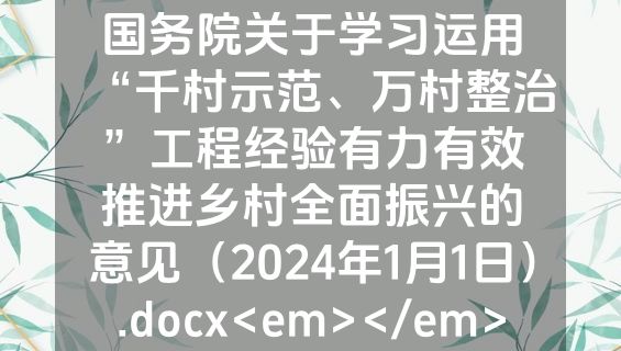 国务院关于学习运用“千村示范、万村整治”工程经验有力有效推进乡村全面振兴的意见（2024年1月1日）.docx<em></em>