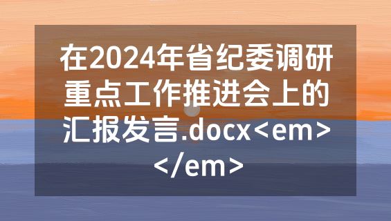 在2024年省纪委调研重点工作推进会上的汇报发言.docx<em></em>