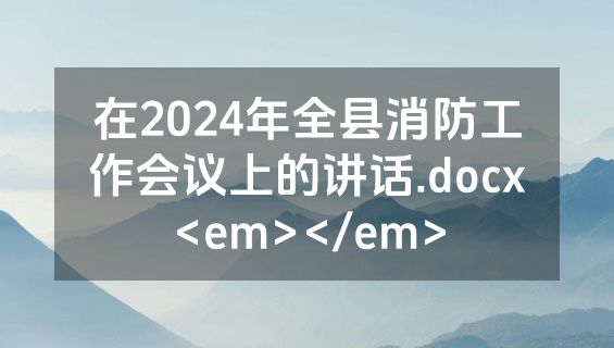 在2024年全县消防工作会议上的讲话.docx<em></em>