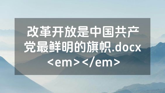 改革开放是中国共产党最鲜明的旗帜.docx<em></em>