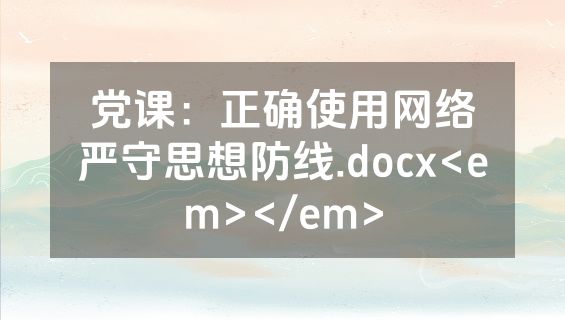 党课：正确使用网络严守思想防线.docx<em></em>
