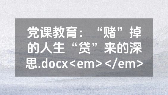 党课教育：“赌”掉的人生“贷”来的深思.docx<em></em>