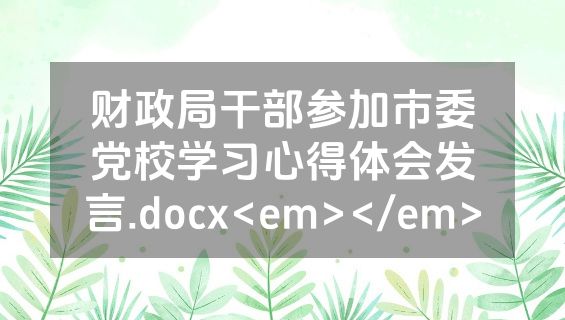 财政局干部参加市委党校学习心得体会发言.docx<em></em>