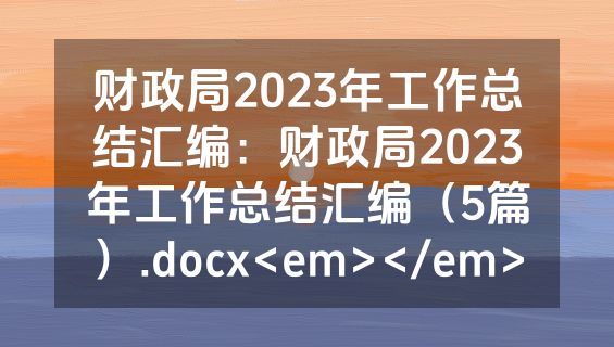 财政局2023年工作总结汇编：财政局2023年工作总结汇编（5篇）.docx<em></em>