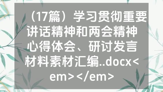 （17篇）学习贯彻重要讲话精神和两会精神心得体会、研讨发言材料素材汇编..docx<em></em>
