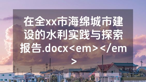 在全xx市海绵城市建设的水利实践与探索报告.docx<em></em>