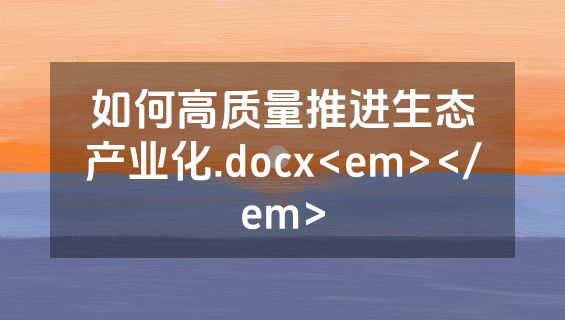 如何高质量推进生态产业化.docx<em></em>