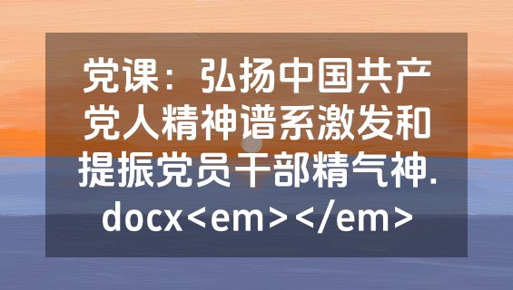 党课：弘扬中国共产党人精神谱系激发和提振党员干部精气神.docx<em></em>