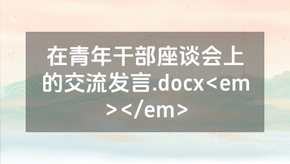 在青年干部座谈会上的交流发言.docx<em></em>