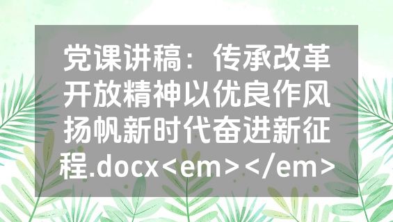 党课讲稿：传承改革开放精神以优良作风扬帆新时代奋进新征程.docx<em></em>