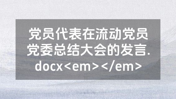 党员代表在流动党员党委总结大会的发言.docx<em></em>
