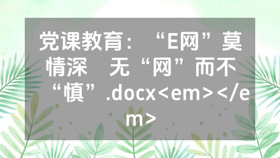 党课教育：“E网”莫情深　无“网”而不“慎”.docx<em></em>
