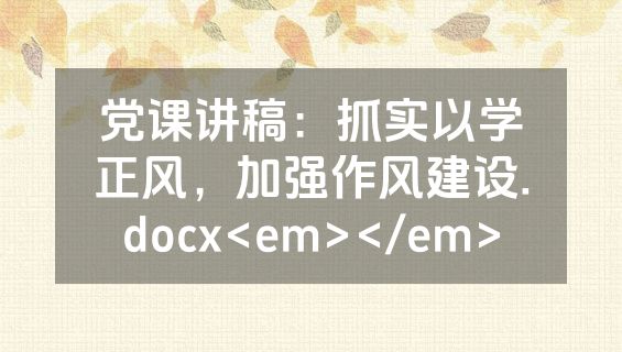 党课讲稿：抓实以学正风，加强作风建设.docx<em></em>